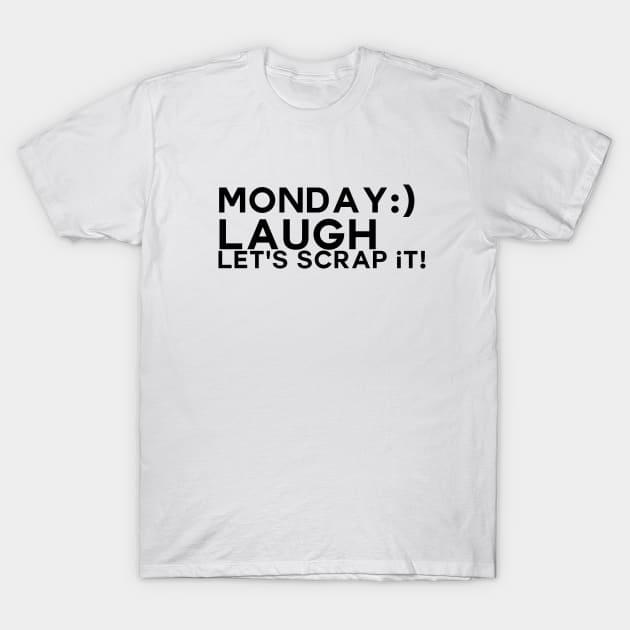 Monday Laugh Let's Scrap it T-Shirt by Apotis